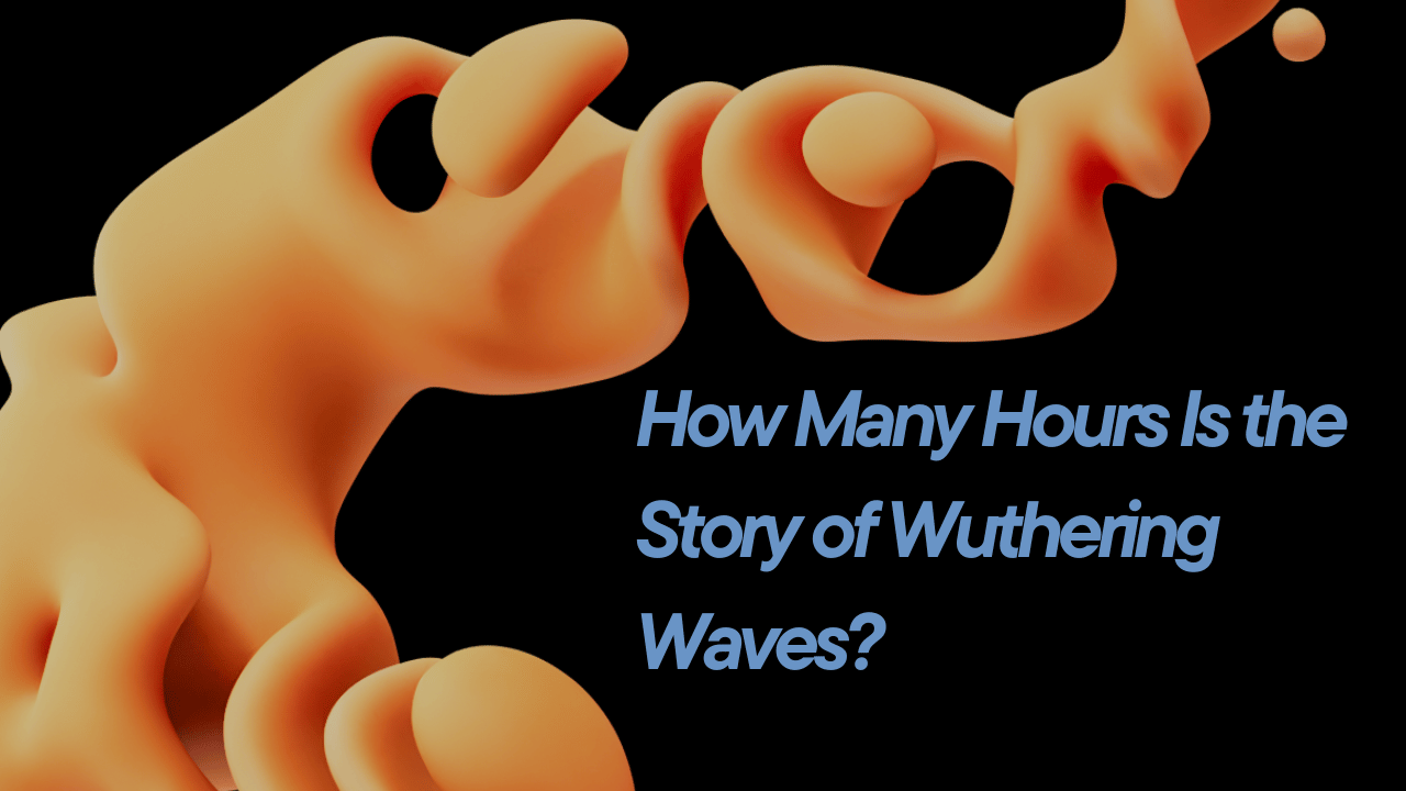 How Many Hours Is the Story of Wuthering Waves?