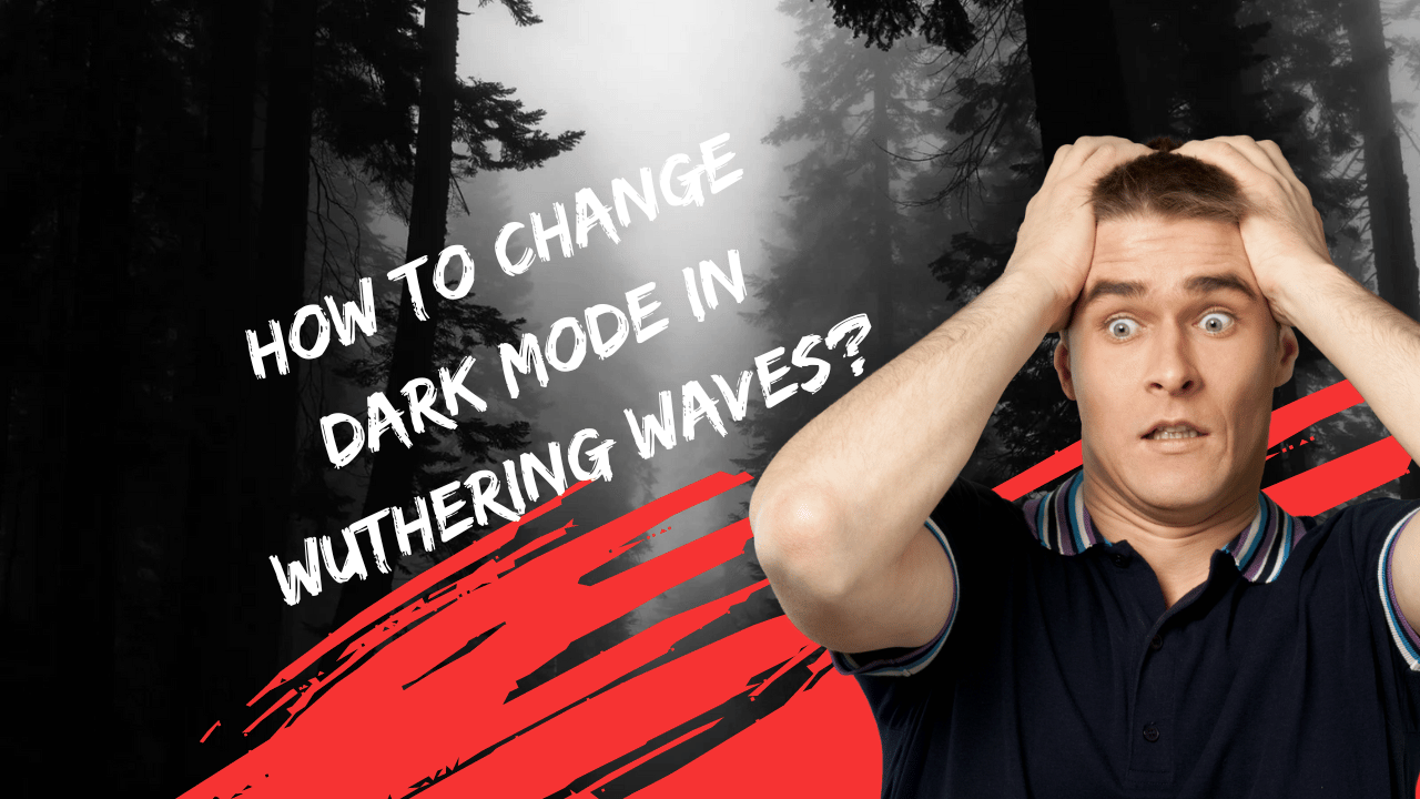 How to Change Dark Mode in Wuthering Waves?