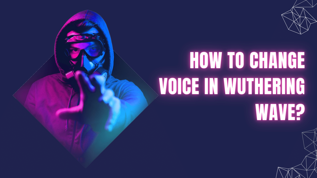 How to Change Voice in Wuthering Wave?