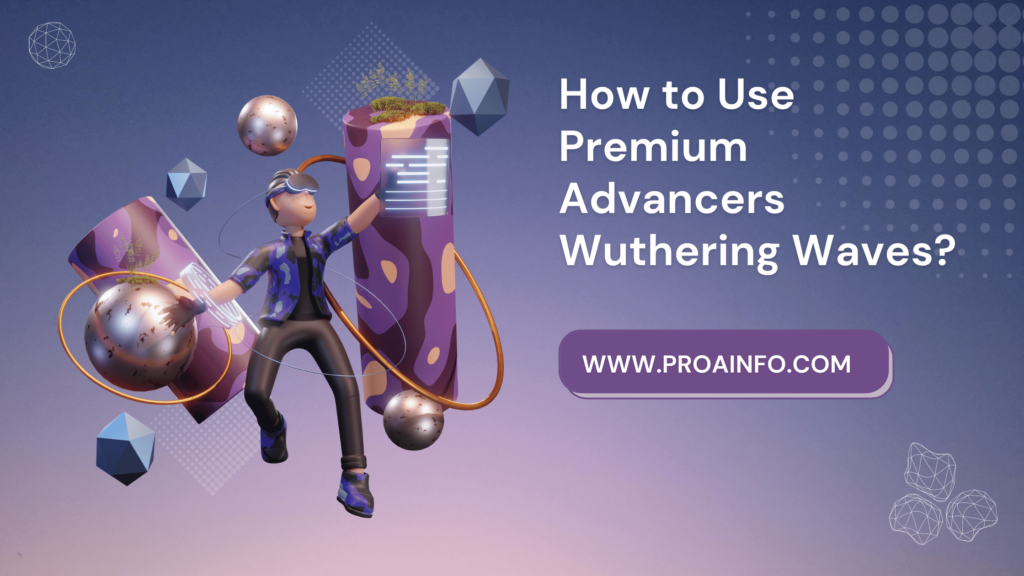 How to Use Premium Advancers Wuthering Waves?