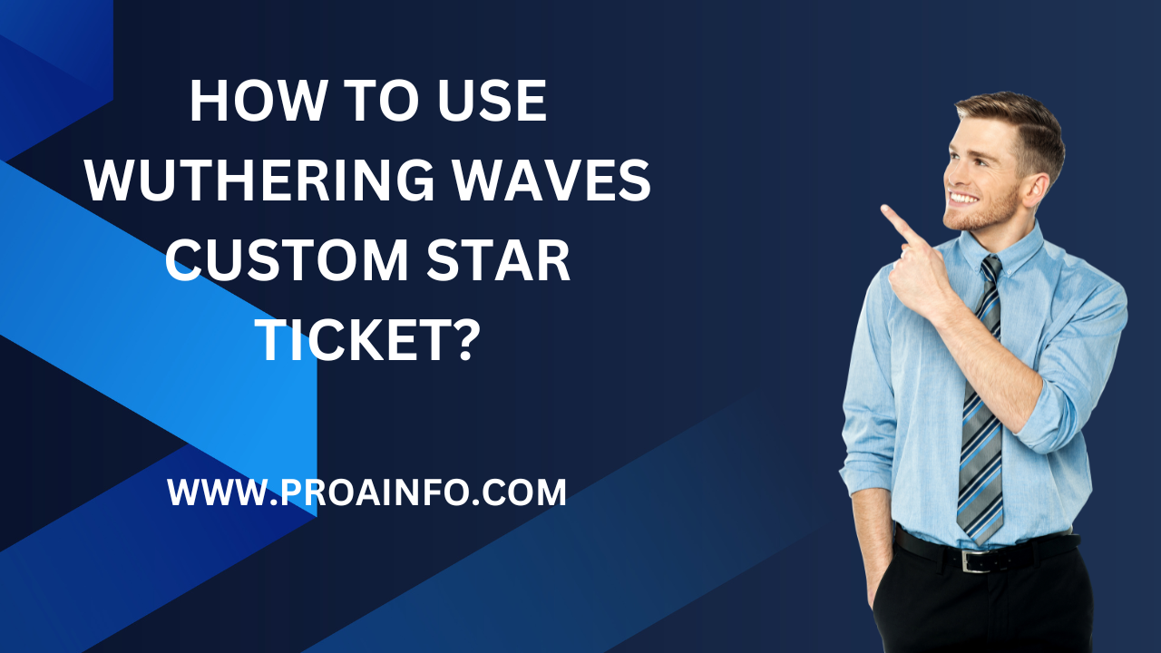 How to Use Wuthering Waves Custom Star Ticket?