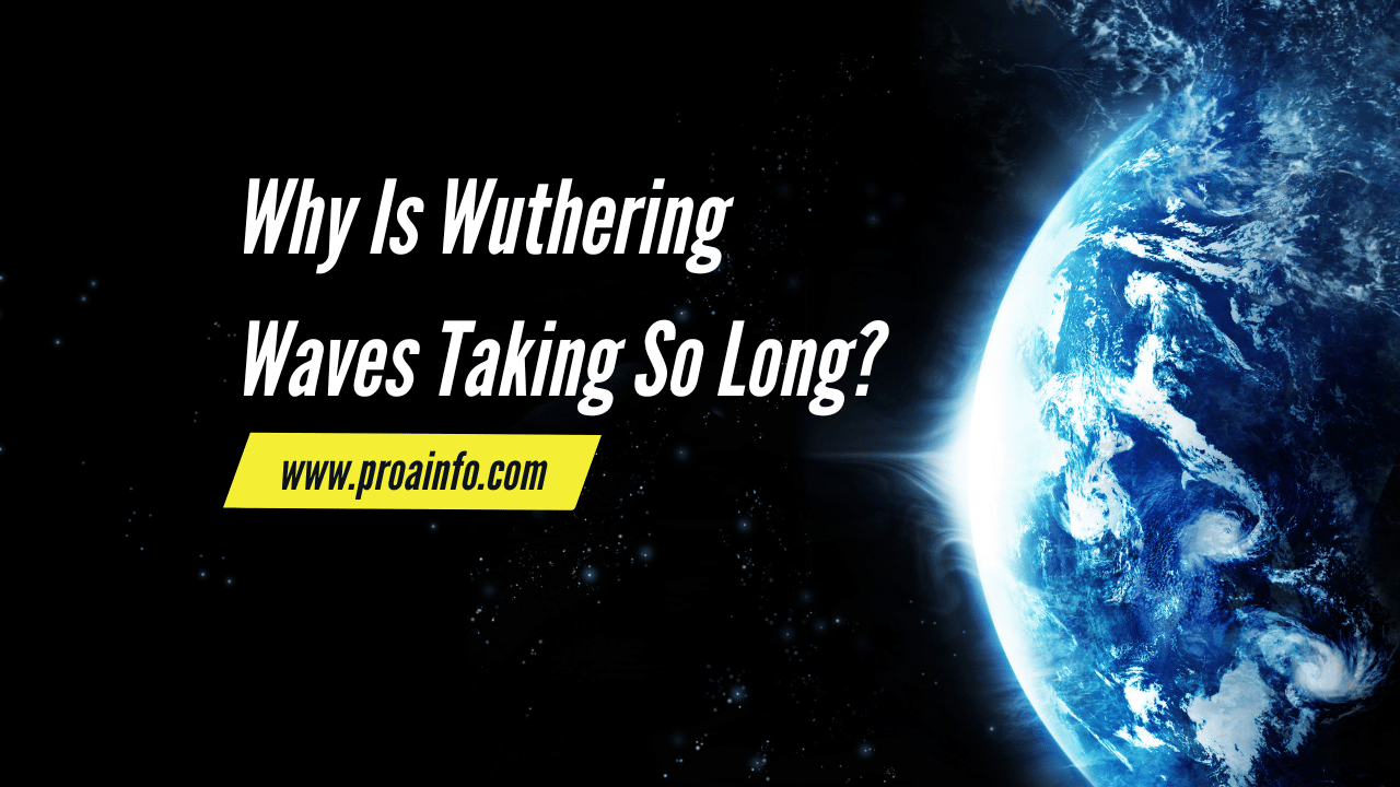 Why Is Wuthering Waves Taking So Long?